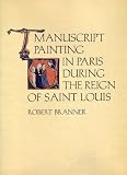 Manuscript painting in Paris during the reign of Saint Louis : a study of styles