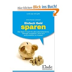 Einfach Geld sparen: Der Spar-Coach f�r alle Lebensbereiche. Weniger ausgeben, ohne sich einschr�nken zu m�ssen