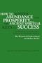 How to Master Abundance And Prosperity: The Ancient Spiritual Keys to Success. The Master Key System Decoded and the Science of Getting Rich Unveiled
