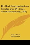 Die Gerichtsorganisations Gesetze Und Die Neue Geschaftsordnung (1901) (German Edition)