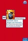 Statistik ohne Angst vor Formeln . Ein Lehrbuch für Wirtschafts- und Sozialwissenschaftler