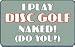 I Play Disc Golf Naked (Do You?) Apron