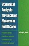 Statistical Analysis for Decision Makers in Healthcare: Understanding and Evaluating Critical Information in a Competitive Market