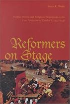 Reformers on Stage: Popular Drama and Religious Propaganda in the Low Countries of Charles V, 1515-1556