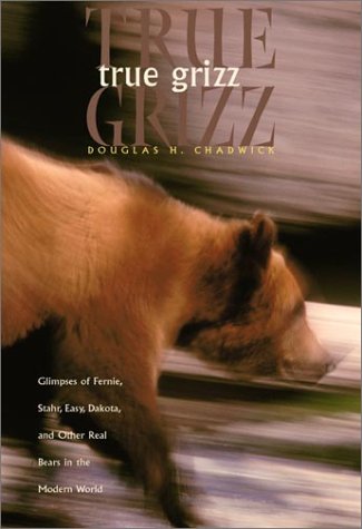 True Grizz: Glimpses of Fernie, Stahr, Easy, Dakota, and Other Real Bears in the Modern World (Sierra Club Books Publication)