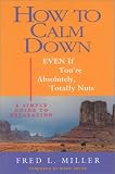 How To Calm Down Even If You're Absolutely, Totally Nuts: A Simple Guide To Relaxation