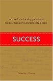 Success: Advice for Achieving Your Goals from Remarkably Accomplished People