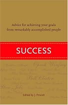 Success: Advice for Achieving Your Goals from Remarkably Accomplished People
