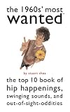 The 1960s’ Most Wanted(TM): The Top 10 Book of Hip Happenings, Swinging Sounds, and Out-of-Sight Oddities Reviews