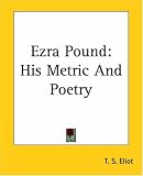 Ezra Pound: His Metric And Poetry T. S. Eliot