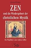 Zen und die Wiedergeburt der christlichen Mystik: Ein Wegf�hrer zum wahren Selbst