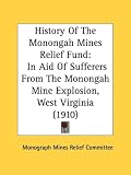 History Of The Monongah Mines Relief Fund: In Aid Of Sufferers From The Monongah Mine Explosion, West Virginia (1910)