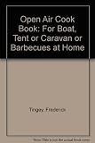 The open air cook book : for boat, tent or caravan or barbecues at home
