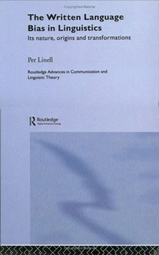 The Written Language Bias in Linguistics: Its Nature, Origins and Transformations (Routledge Advances in Communication and Linguistic Theory)