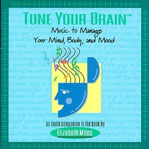CD-Charts  Music : Tune Your Brain: Music to Manage Your Mind, Body and Mood (An Audio Companion to the Book by Elizabeth Miles)