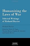 Humanizing the laws of war : selected writings of Richard Baxter
