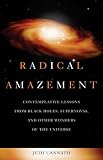 Radical Amazement: Contemplative Lessons from Black Holes, Supernovas and Other Wonders of the Universe