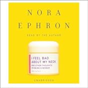 I Feel Bad About My Neck: And Other Thoughts On Being A Woman | [Nora Ephron]