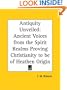 Antiquity Unveiled: Ancient Voices from the Spirit Realms Proving Christianity to be of Heathen Origin