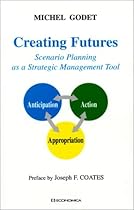 Creating Futures: Scenario Planning as a Strategic Management Tool Creating Futures: Scenario Planning as a Strategic Management Tool