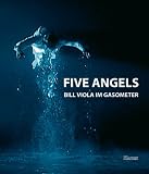 Five Angels - Bill Viola im Gasometer - Bill Viola, Jeanette Schmitz, Wolfgang Volz