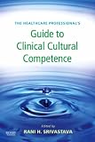 The Healthcare Professionals Guide to Clinical Cultural Competence (Healthcare Professionals Guides)