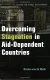 Overcoming Stagnation in Aid-Dependent Countries: Politics, Policies and Incentives for Poor Countries Overcoming Stagnation in Aid-Dependent Countries: Politics, Policies and Incentives for Poor Countries