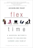 Flex Time: A Working Mother's Guide to Balancing Career and Family