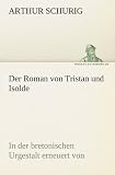 Der Roman von Tristan und Isolde: In der bretonischen Urgestalt erneuert von
