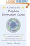 A Guide to the Dolphin Divination Cards: One Hundred and Two Oracular Readings, Inspired by the Dolphins: A Guide for the Use and Personal Interpretation of the Dolphin Divinaiton Cards