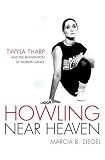 Howling Near Heaven : Twyla Tharp And The Reinvention Of Modern Dance