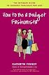 How to Be a Budget Fashionista: The Ultimate Guide to Looking Fabulous for Less