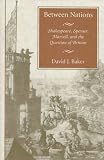 Between Nations : Shakespeare, Spenser, Marvell, And The Question Of Britain