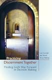 Practicing Discernment Together--Finding God`s Way Forward in Decision Making