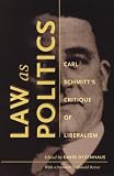 Law as Politics: Carl Schmitts Critique of Liberalism