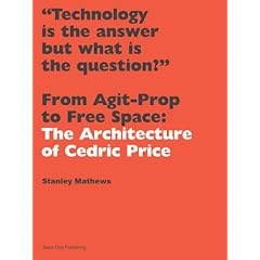 From Agit Prop to Free Space: The Architecture of Cedric Price