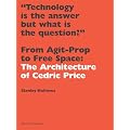 From Agit Prop to Free Space: The Architecture of Cedric Price