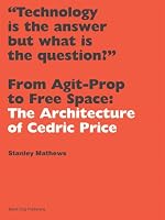 From Agit-prop to Free Space: The Architecture of Cedric Price