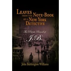 Leaves from the Note-Book of a New York Detective: The Private Record of J.B.