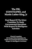 The FBI, COINTELPRO, And Martin Luther King, Jr.: Final Report Of The Select Committee To Study Governmental Operations With Respect To Intelligence Activities