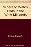 Where to watch birds in the West Midlands : including Hereford-Worcester, Shropshire, Staffordshire, Warwickshire and the former West Midlands County