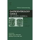 Palliative Gastroenterology, An Issue of Gastroenterology Clinics (The Clinics: Internal... by Todd H. Baron and Geoffrey Dunn