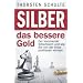 Silber � das bessere Gold: Der kommende Silberboom und wie Sie von der Krise profitieren k�nnen