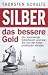 Silber – das bessere Gold: Der kommende Silberboom und wie Sie von der Krise profitieren können