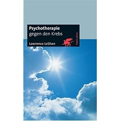 Psychotherapie gegen den Krebs: �ber die Bedeutung emotionaler Faktoren bei der Entstehung und Heilung von Krebs