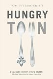 Tom Fitzmorris's Hungry Town: A Culinary History of New Orleans, the City Where Food Is Almost Everything