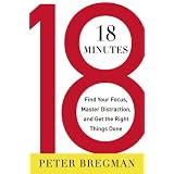 18 Minutes: Find Your Focus, Master Distraction, and Get the Right Things Done