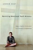 Revisiting Relational Youth Ministry: From a Strategy of Influence to a Theology of Incarnation