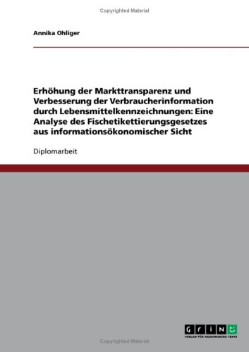 Erh�hung der Markttransparenz und Verbesserung der Verbraucherinformation durch Lebensmittelkennzeichnungen: Eine Analyse des Fischetikettierungsgesetzes aus informations�konomischer Sicht