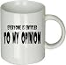 Custom Coffee Mugs | Funny Coffee Mugs | Custom Ceramic Mugs - Funny Custom Ceramic Coffee Mug " Everyone Is Entitled to My Opinion.